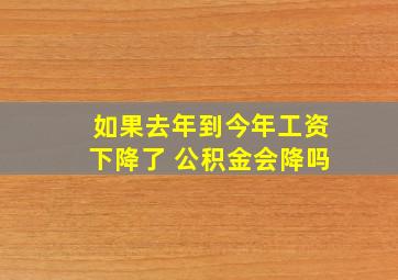 如果去年到今年工资下降了 公积金会降吗